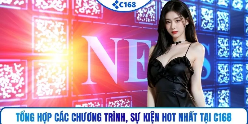 Tổng hợp các chương trình, sự kiện hot nhất tại C168